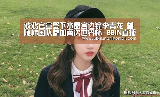 波鸿官宣签下水晶宫边锋李青龙 曾随韩国队参加两次世界杯-BBIN直播(图2) BBIN百家乐