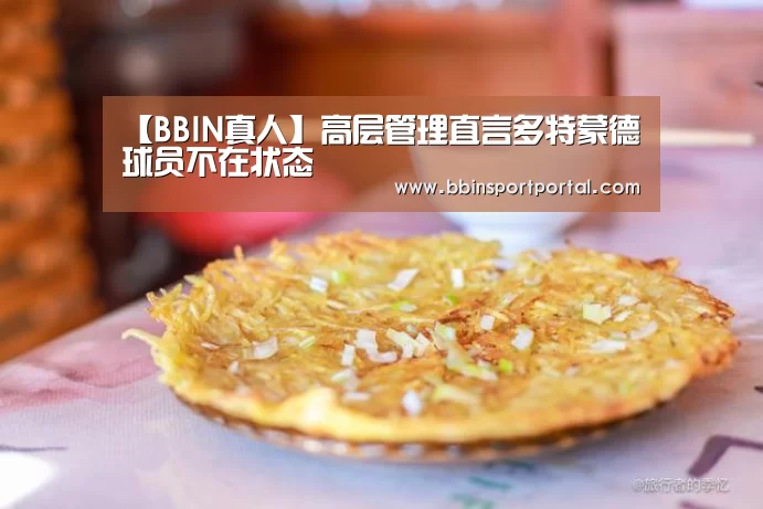 【BBIN真人】高层管理直言多特蒙德球员不在状态(图2) BBIN入口