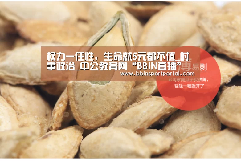 权力一任性,生命就5元都不值_时事政治_中公教育网“BBIN直播”(图2) BBIN直播