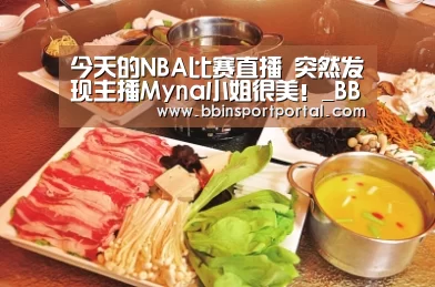 今天的NBA比赛直播 突然发现主播Myna小姐很美!_BBIN入口(图4) BBIN直播