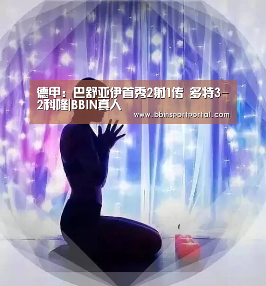 德甲:巴舒亚伊首秀2射1传 多特3-2科隆|BBIN真人(图1) BBIN入口
