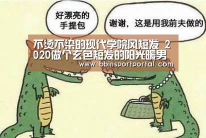 不烫不染的现代学院风短发 2020做个玄色短发的阳光暖男吧【BBIN真人】(图3) BBIN直播