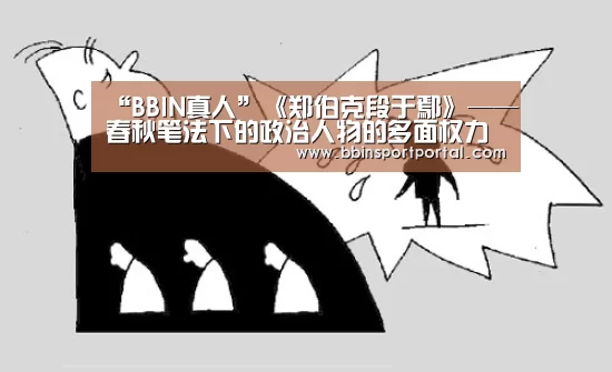 “BBIN真人”《郑伯克段于鄢》——春秋笔法下的政治人物的多面权力游戏!(图2) BBIN入口