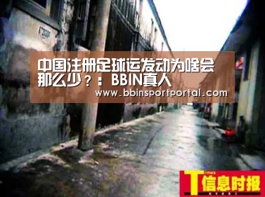 中国注册足球运发动为啥会那么少?:BBIN真人(图4) BBIN直播