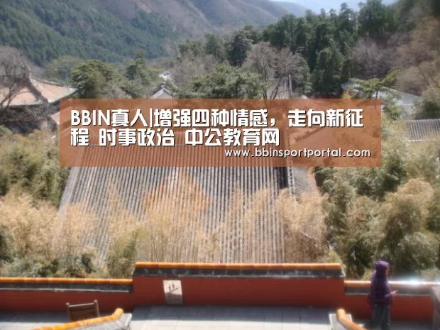 BBIN真人|增强四种情感,走向新征程_时事政治_中公教育网(图4) BBIN直播