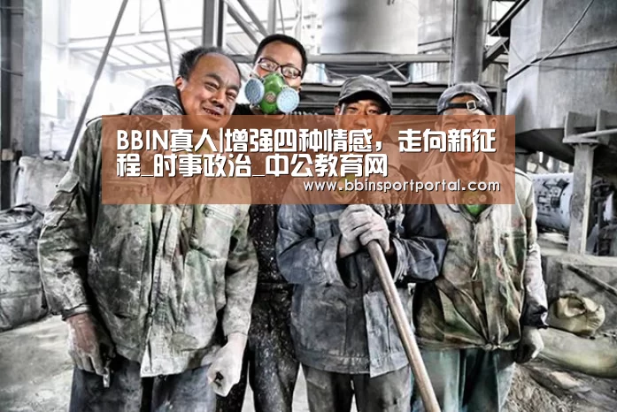 BBIN真人|增强四种情感,走向新征程_时事政治_中公教育网(图2) BBIN入口