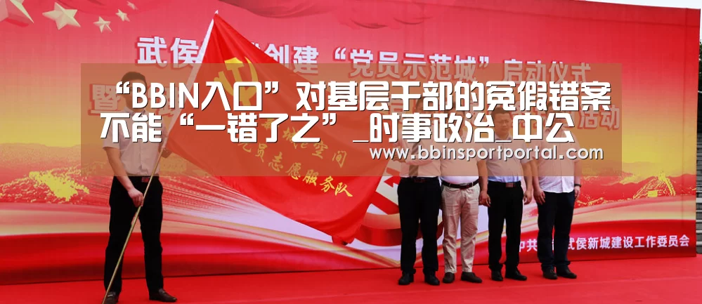 “BBIN入口”对基层干部的冤假错案不能“一错了之”_时事政治_中公教育网(图3) BBIN直播